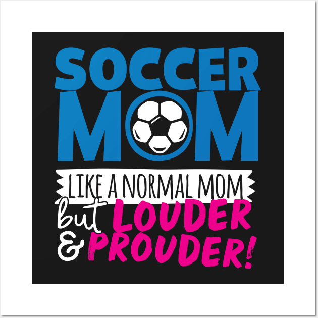 Soccer Mom Like A Normal Mom But Louder & Prouder Wall Art by thingsandthings